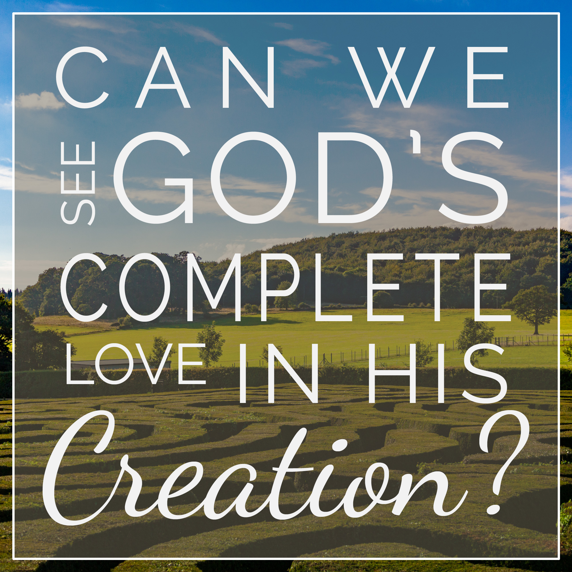 Can We See God's Complete Love in His Creation? • FGG Designs